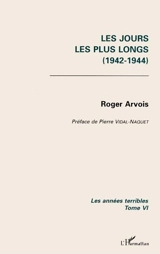 Les années terribles. Vol. 6. Les Jours les plus longs : 1942-1944 - Roger Arvois