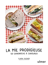 La mie prodigieuse : 50 sandwichs à savourer - Clara Vucher