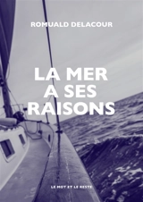 La mer a ses raisons : lignes d'erre d'une saison de bateau - Romuald Delacour