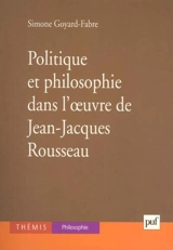 Politique et philosophie dans l'oeuvre de Jean-Jacques Rousseau - Simone Goyard-Fabre