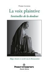 La voix plaintive : sentinelles de la douleur : élégie, histoire et société sous la Restauration - Pierre Loubier