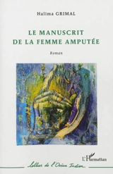 Le manuscrit de la femme amputée - Halima Grimal