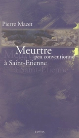 Meurtre peu conventionnel à Saint-Etienne - Pierre Mazet