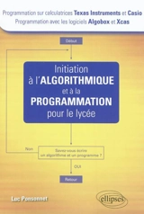 Initiation à l'algorithmique et à la programmation pour le lycée : programmation sur calculatrices Texas Instruments et Casio, programmation avec les logiciels Algobox et Xcas - Luc Ponsonnet