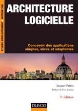 Architecture logicielle : concevoir des applications simples, sûres et adaptables - Jacques Printz