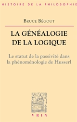 La généalogie de la logique : Husserl, l'antéprédicatif et le catégorial - Bruce Bégout
