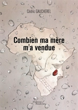 Combien ma mère m'a vendue - Cédric Gaucherel
