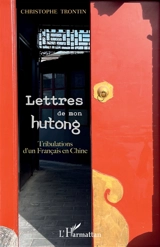 Lettres de mon hutong : tribulations d'un Français en Chine - Christophe Trontin