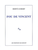 Fou de Vincent - Hervé Guibert