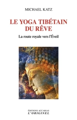Le yoga tibétain du rêve : la route royale vers l'éveil - Michael Katz