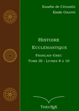 Histoire Ecclésiastique, Français-Grec, Tome 3 : Livres 8 à 10 - Eusèbe de Césarée