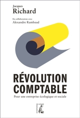 Révolution comptable : pour une entreprise écologique et sociale - Jacques Richard