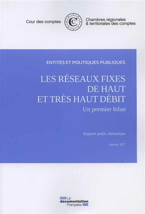 Les réseaux fixes de haut et très haut débit : un premier bilan : rapport public thématique, janvier 2017 - France. Cour des comptes