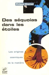 Des séquoias dans les étoiles : les origines cosmiques de la matière - Philippe Chomaz