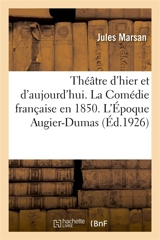 Théâtre d'hier et d'aujourd'hui. La Comédie française en 1850. L'Epoque Augier-Dumas : Le Triomphe du Vaudeville. H. Becque et le théâtre libre. Théâtre et les moeurs. Tendances nouvelles - Jules Marsan
