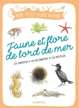 Faune et flore de bord de mer : les observer, les reconnaître, les protéger - Xavier Japiot