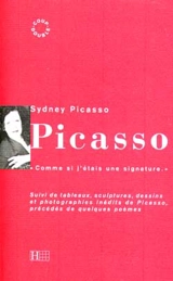 Picasso : comme si j'étais une signature : suivi de tableaux, sculptures, dessins et photographies inédits de Picasso, précédés de quelques poèmes - Sydney Picasso