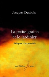 La petite graine et le jardinier : éduquer, c'est possible - Jacques Desbois