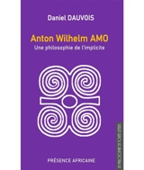Anton Wilhelm Amo : une philosophie de l'implicite - Daniel Dauvois