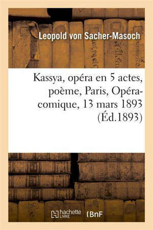 Kassya, opéra en 5 actes, poème. Paris, Opéra-comique, 13 mars 1893 - Léo Delibes