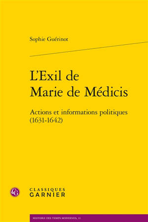 L'exil de Marie de Médicis : actions et informations politiques (1631-1642) - Sophie Guérinot