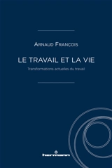Le travail et la vie : transformations actuelles du travail - Arnaud François