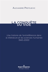 La conquête du vide : une histoire de l'antiréférence dans la littérature et les sciences humaines : 1945-2000 - Alexandre Prstojevic