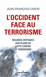 L'Occident face au terrorisme : regards critiques sur 20 ans de lutte contre le terrorisme - Jean-François Caron