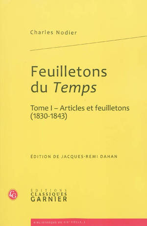 Feuilletons du Temps : et autres écrits critiques. Vol. 1. Articles et feuilletons (1830-1843) - Charles Nodier