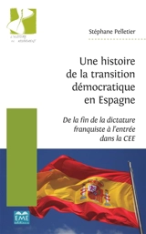 Une histoire de la transition démocratique en Espagne : de la fin de la dictature franquiste à l'entrée dans la CEE - Stéphane Pelletier