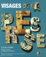 Visages de la presse : histoire de la présentation de la presse française du XVIIe au XXe siècles - Louis Guéry