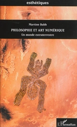 Philosophie et art numérique : un monde extraterrestre - Martine Bubb
