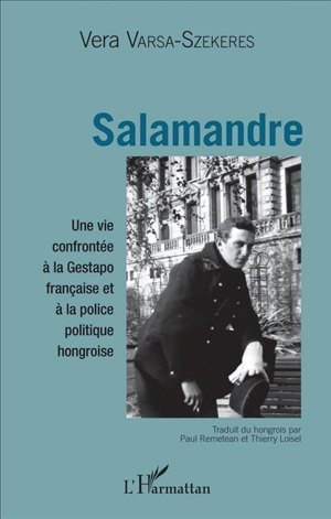 Salamandre : une vie confrontée à la Gestapo française et à la police politique hongroise - Vera Varsa-Szekeres