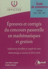 Epreuves et corrigés du concours Passerelle en mathématiques et gestion, école de commerce, prépas, ECE, ECS, ECT : explications détaillées et rappels de cours : méthodologie et annales de 2010 à 2016 - Jean-Marc Lagoda