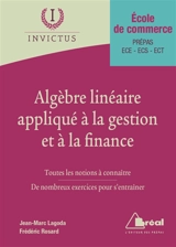 Algèbre linéaire appliqué à la gestion et à la finance : toutes les notions à connaître, de nombreux exercices pour s'entraîner : école de commerce, prépas ECE, ECS, ECT - Frédéric Rosard