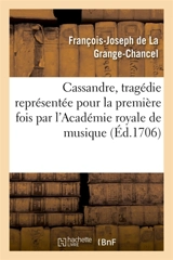 Cassandre, tragédie représentée pour la première fois par l'Académie royale de musique : le mardy vingt-deuxième jour de juin 1706 - François-Joseph de La Grange-Chancel