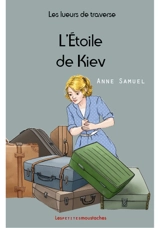 Les lueurs de traverse. Vol. 5. L'étoile de Kiev - Anne Samuel