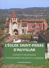 L'église Saint-Pierre d'Auvillar : histoire et archéologie d'un monument majeur de la Lomagne - Pierre Garrigou Grandchamp