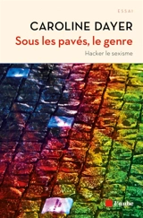 Sous les pavés, le genre : hacker le sexisme - Caroline Dayer