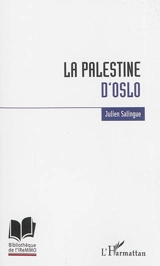 La Palestine d'Oslo : anatomie de l'échec de construction étatique palestinien - Julien Salingue