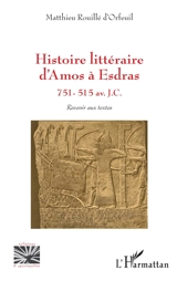 Histoire littéraire d'Amos à Esdras : 751-515 av. J.C. : revenir aux textes - Matthieu Rouillé d'Orfeuil