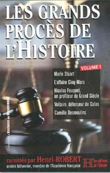Les grands procès de l'histoire. Vol. 1. Marie Stuart, l'affaire Cinq-Mars, Nicolas Fouquet, un profiteur du Grand Siècle, Voltaire, défenseur de Calas, Camille Desmoulins - Henri Robert