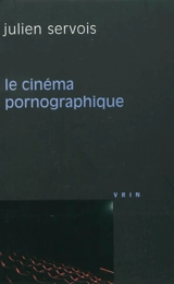 Le cinéma pornographique : un genre dans tous ses états - Julien Servois