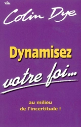 Dynamiser votre foi au milieu de l'incertitude ! - Colin W. Dye