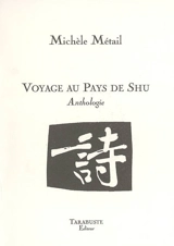 Voyage au pays de Shu : journal, 1170-1998. Voyage au pays de Shu : anthologie - Michèle Métail