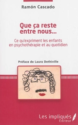 Que ça reste entre nous... : ce qu'expriment les enfants en psychothérapie et au quotidien - Ramon Cascado