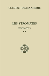 Les Stromates. Vol. 5-2. Stromate V : commentaire, bibliographie et index - Clément d'Alexandrie