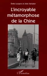 L'incroyable métamorphose de la Chine : la Chine d'hier fascine, la Chine d'aujourd'hui étonne, la Chine de demain effraie, ce qu'il faut savoir pour comprendre - Aldo Salvador