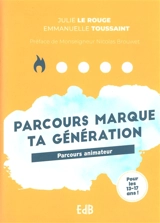 Parcours marque ta génération : parcours animateur : pour les 13-17 ans ! - Julie Le Rouge