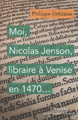 Moi, Nicolas Jenson, libraire à Venise en 1470... - Philippe Deblaise